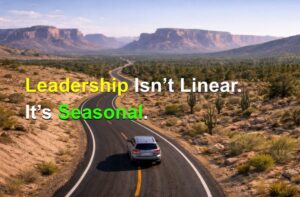 Read more about the article Leadership Isn’t Linear. It’s Seasonal.