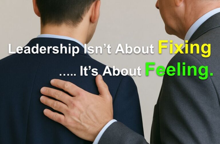 Leadership isn’t about fixing. It’s about feeling.